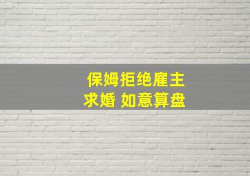 保姆拒绝雇主求婚 如意算盘